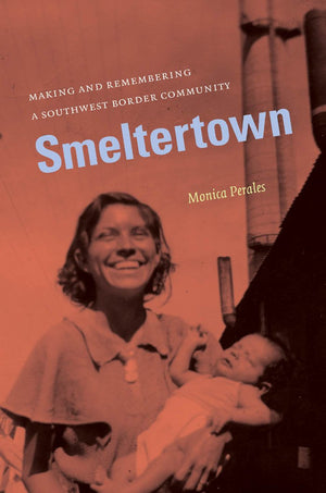 Smeltertown: Making and Remembering a Southwest Border Community,Used
