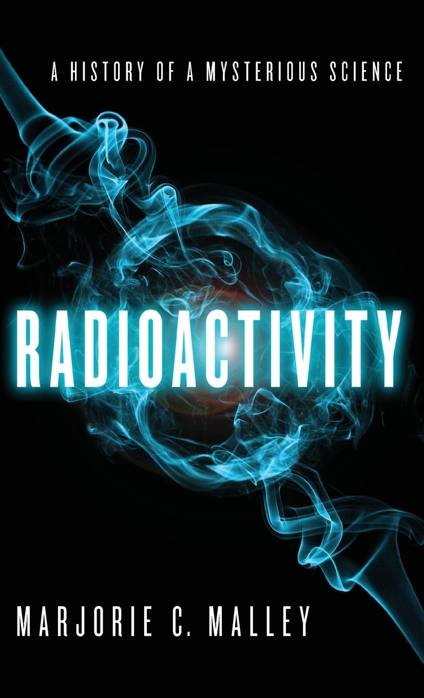 Radioactivity: A History Of A Mysterious Science