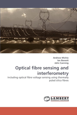 Optical fibre sensing and interferometry: Including optical fibre voltage sensing using thermally poled silica fibres,Used