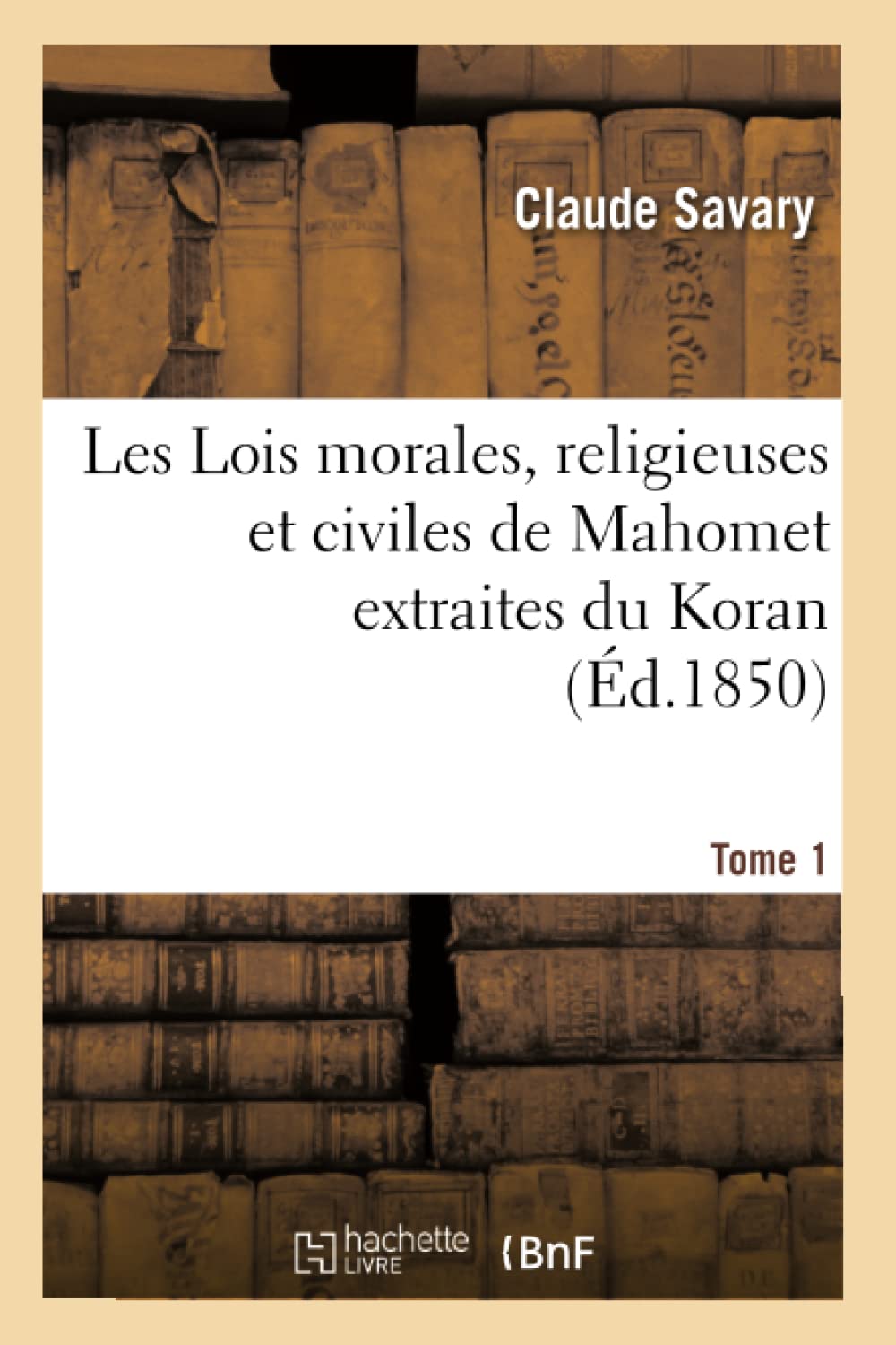 Les Lois Morales, Religieuses Et Civiles De Mahomet Extraites Du Koran. Tome 1 (D.1850) (Religion) (French Edition),Used