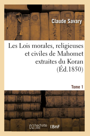 Les Lois Morales, Religieuses Et Civiles De Mahomet Extraites Du Koran. Tome 1 (D.1850) (Religion) (French Edition),Used