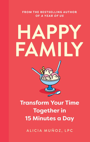 Happy Family: Transform Your Time Together In 15 Minutes A Day