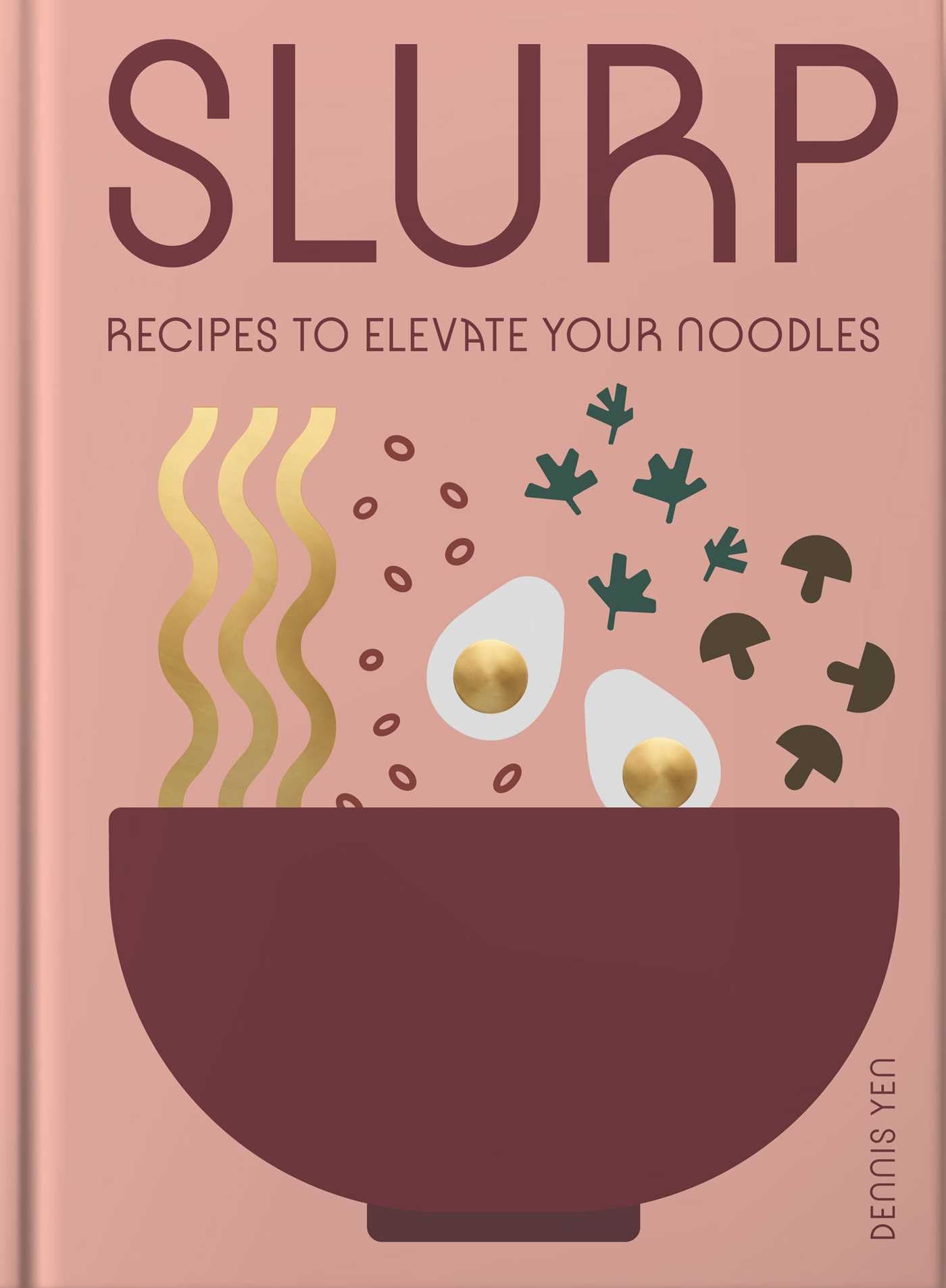 Slurp: Recipes to Elevate Your Noodles,New