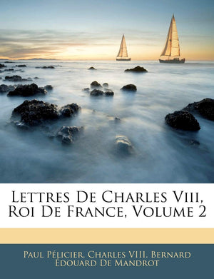 Lettres de Charles VIII, Roi de France, Volume 2 (French Edition),Used