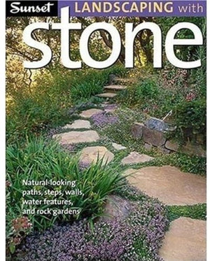 Sunset Landscaping With Stone: Naturallooking Paths, Steps, Walls, Water Features, And Rock Gardens,New