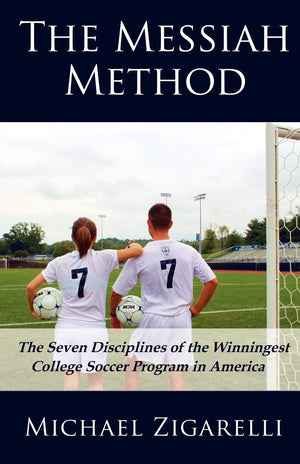 The Messiah Method: The Seven Disciplines Of The Winningest College Soccer Program In America
