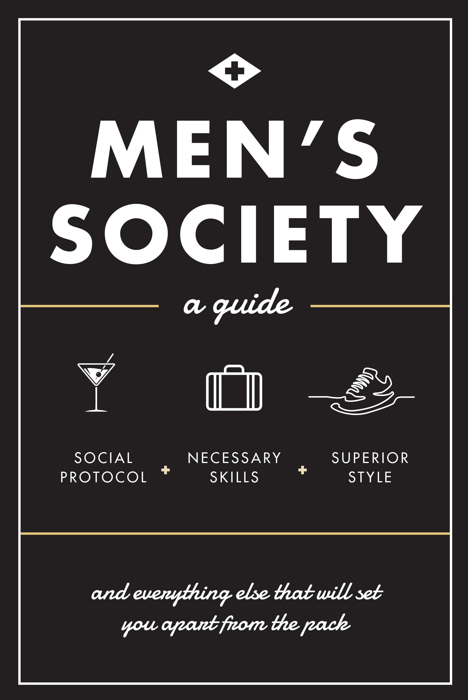 Men'S Society: Guide To Social Protocol, Necessary Skills, Superior Style, And Everything Else That Will Set You Apart From The