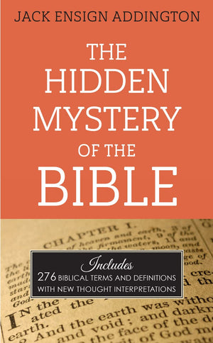 The Hidden Mystery Of The Bible: Includes 276 Biblical Terms And Definitions With New Thought Interpretations,New