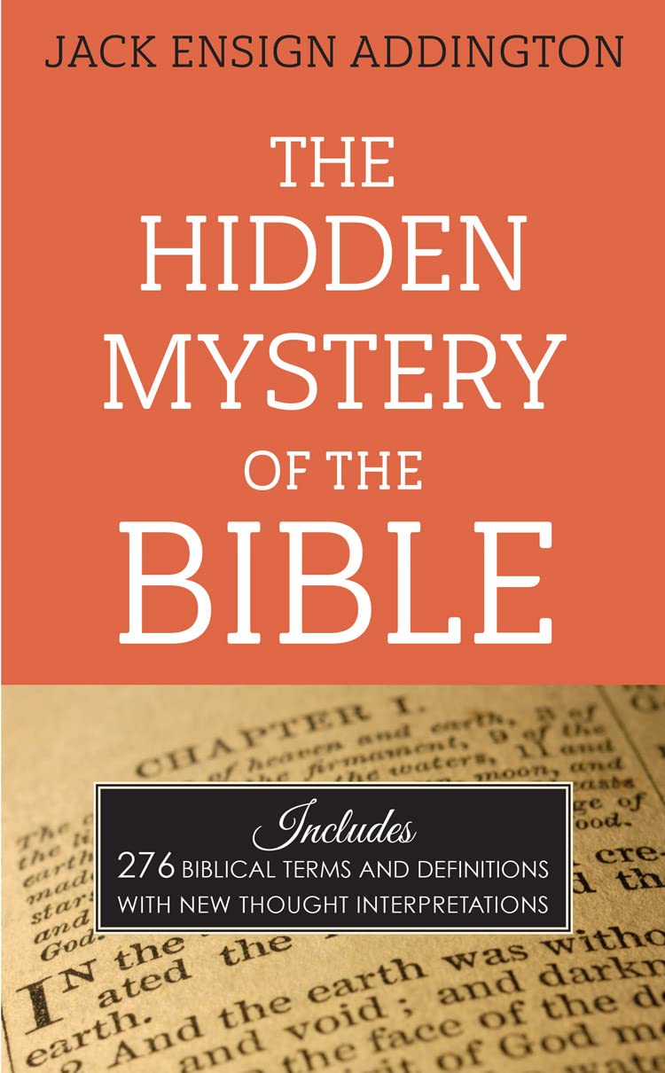 The Hidden Mystery Of The Bible: Includes 276 Biblical Terms And Definitions With New Thought Interpretations