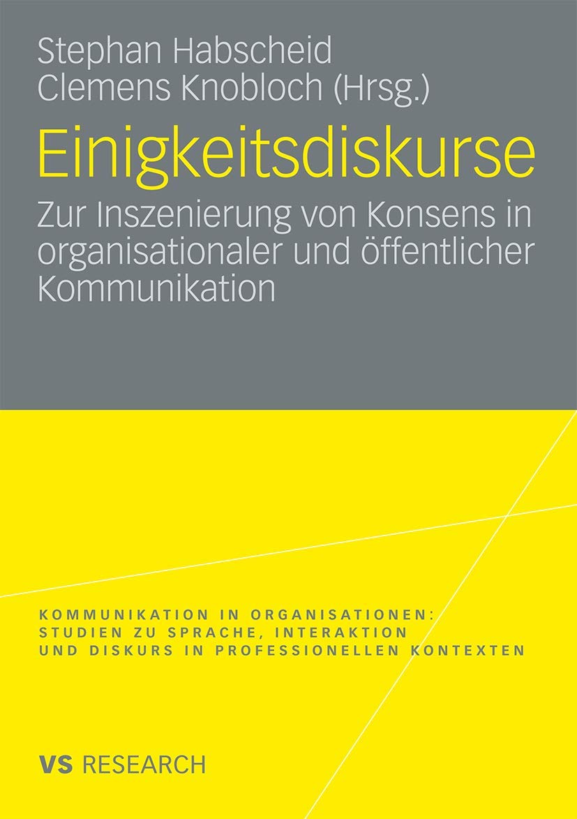 Einigkeitsdiskurse: Zur Inszenierung Von Konsens In Organisationaler Und Ffentlicher Kommunikation (Kommunikation In Organisatio,Used
