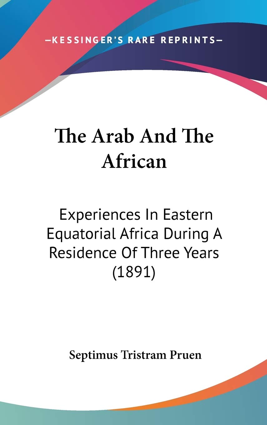 The Arab And The African: Experiences In Eastern Equatorial Africa During A Residence Of Three Years (1891),Used