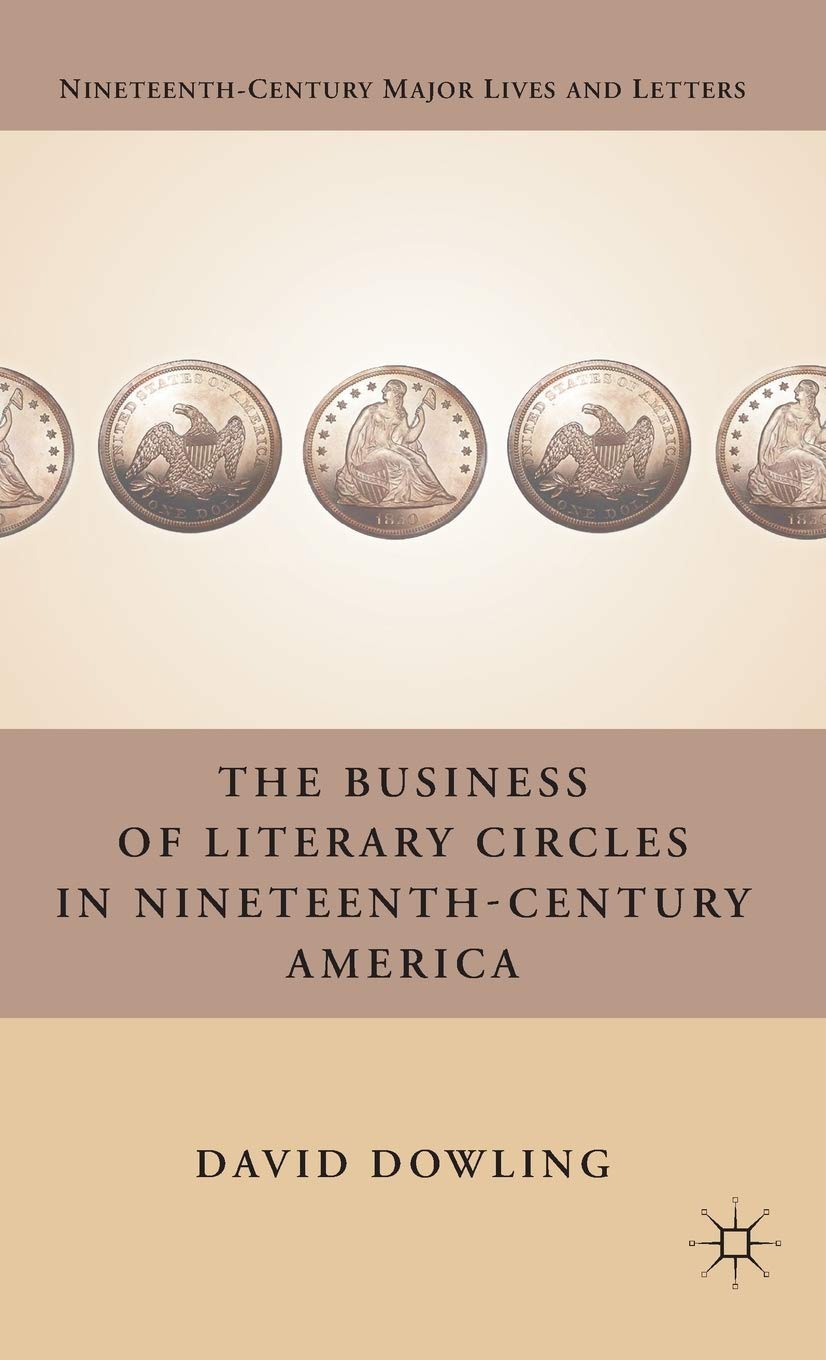 The Business Of Literary Circles In Nineteenthcentury America (Nineteenthcentury Major Lives And Letters)