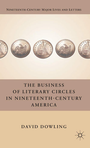The Business Of Literary Circles In Nineteenthcentury America (Nineteenthcentury Major Lives And Letters),Used