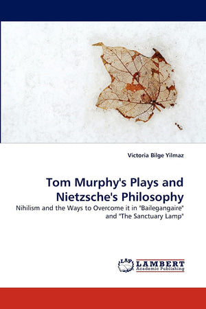 Tom Murphy's Plays and Nietzsche's Philosophy: Nihilism and the Ways to Overcome it in 