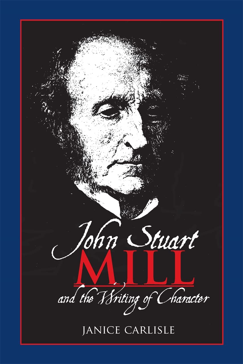 John Stuart Mill and the Writing of Character,New