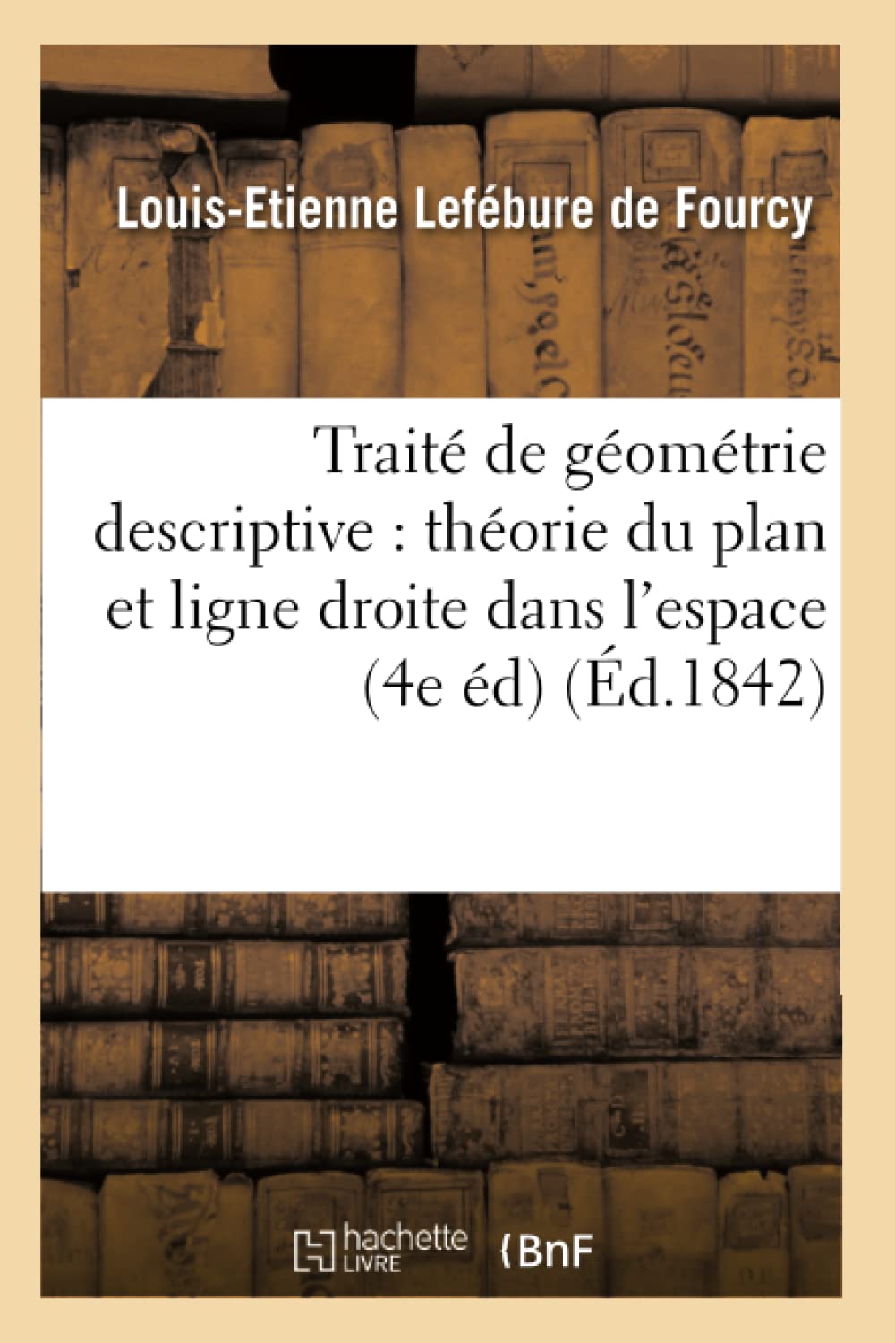 Trait de Gomtrie Descriptive: Thorie Du Plan Et Ligne Droite Dans l'Espace (4e d) (d.1842) (Sciences) (French Editio,Used