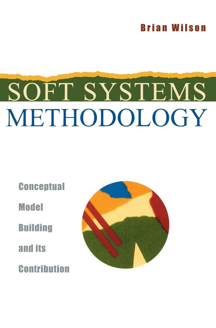 Soft Systems Methodology: Conceptual Model Building and Its Contribution,New