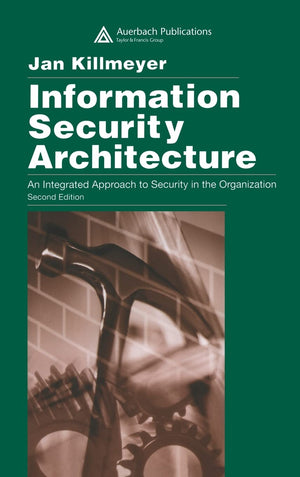 Information Security Architecture: An Integrated Approach to Security in the Organization, Second Edition,New