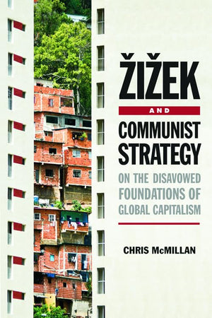 Zizek And Communist Strategy: On The Disavowed Foundations Of Global Capitalism,Used