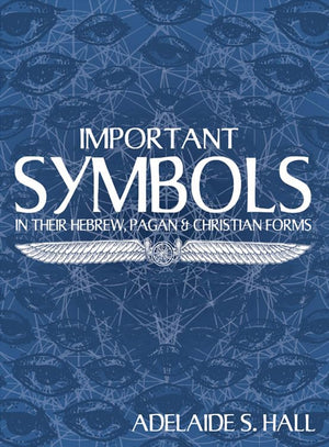 Important Symbols: in their Hebrew, Pagan, and Christian Forms,Used