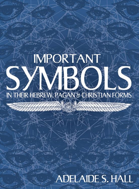 Important Symbols: in their Hebrew, Pagan, and Christian Forms,Used