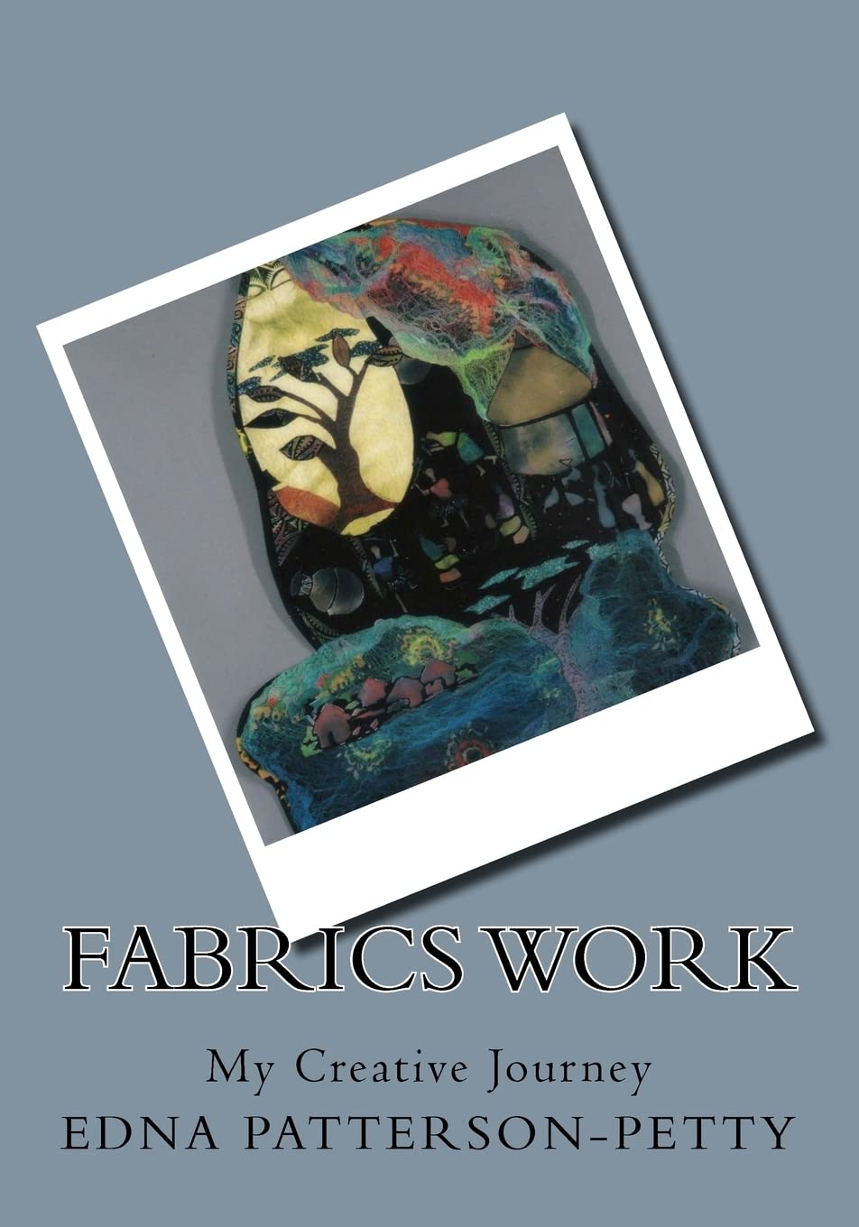Fabrics Work My Creative Journey: A Personal Journey,Used
