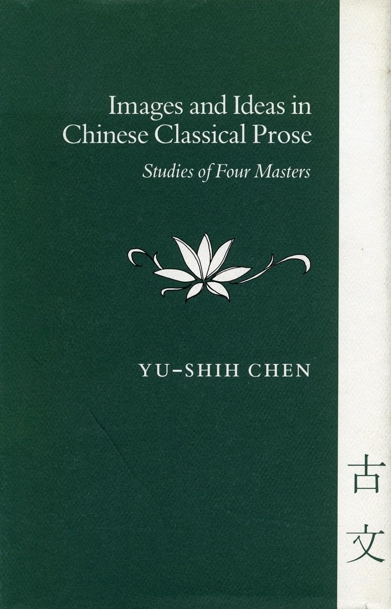 Images and Ideas in Chinese Classical Prose: Studies of Four Masters,New
