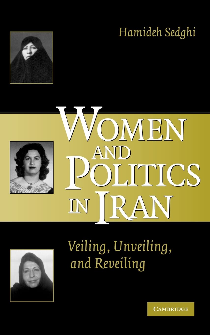 Women And Politics In Iran: Veiling, Unveiling, And Reveiling,New