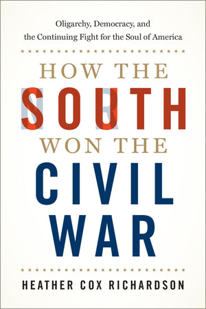 How The South Won The Civil War: Oligarchy, Democracy, And The Continuing Fight For The Soul Of America-used