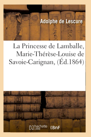 La Princesse De Lamballe, Mariethrselouise De Savoiecarignan, (D.1864) (Litterature) (French Edition),New