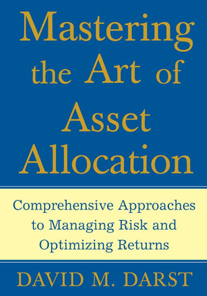 Mastering the Art of Asset Allocation: Comprehensive Approaches to Managing Risk and Optimizing Returns,New