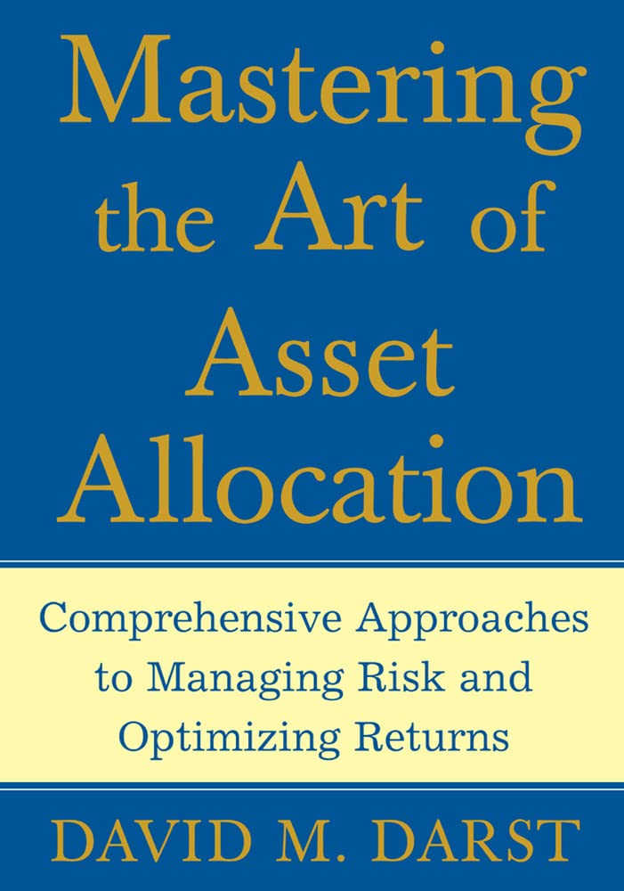 Mastering the Art of Asset Allocation: Comprehensive Approaches to Managing Risk and Optimizing Returns,New