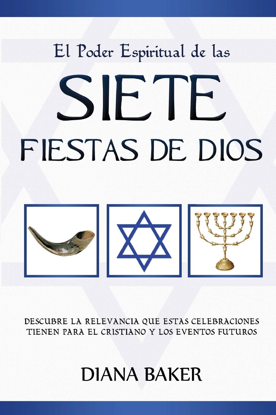 El Poder Espiritual De Las Siete Fiestas De Dios: Descubre La Relevancia Que Estas Celebraciones Tienen Para El Cristiano Y Los