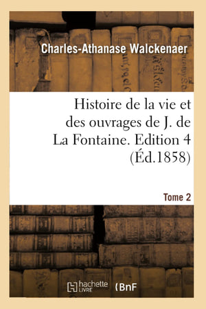 Histoire de la Vie Et Des Ouvrages de J. de la Fontaine. Tome 2, Edition 4 (d.1858) (Litterature) (French Edition),Used