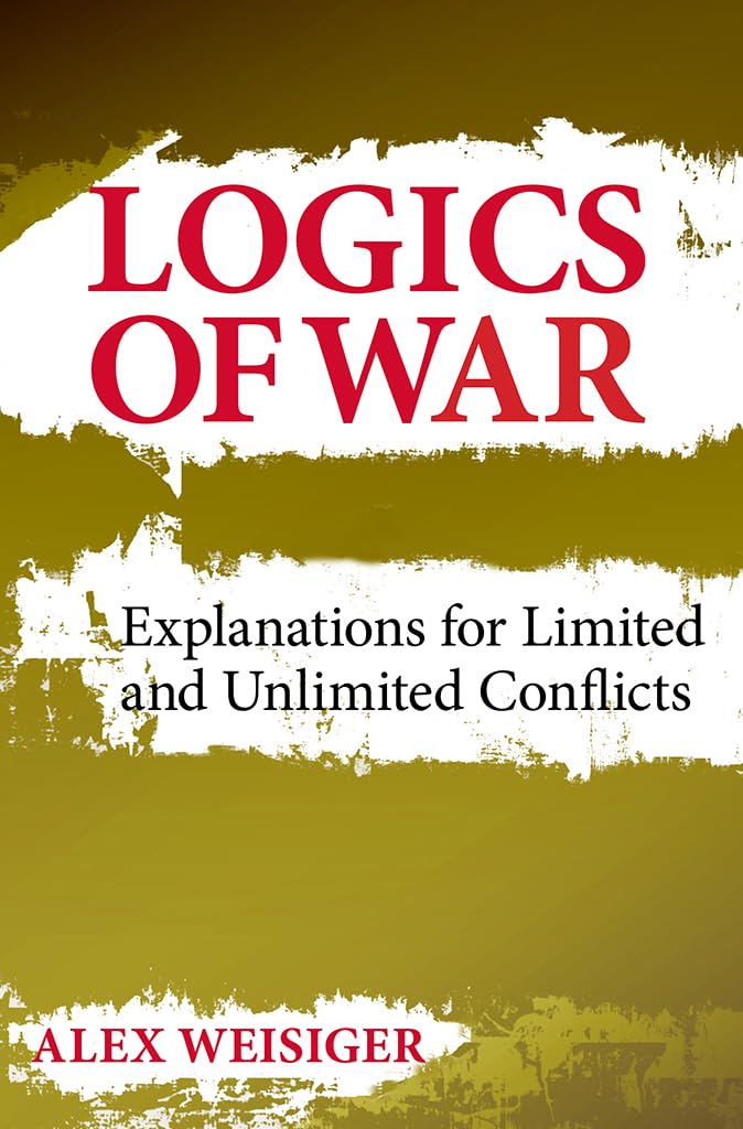 Logics Of War: Explanations For Limited And Unlimited Conflicts (Cornell Studies In Security Affairs),New
