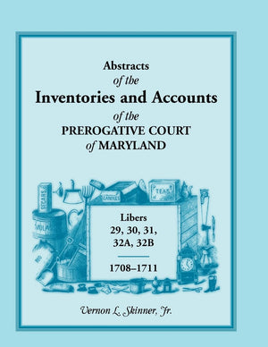 Abstracts Of The Inventories And Accounts Of The Prerogative Court Of Maryland, 17081711, Libers 29, 30, 31, 32A, 32B,Used