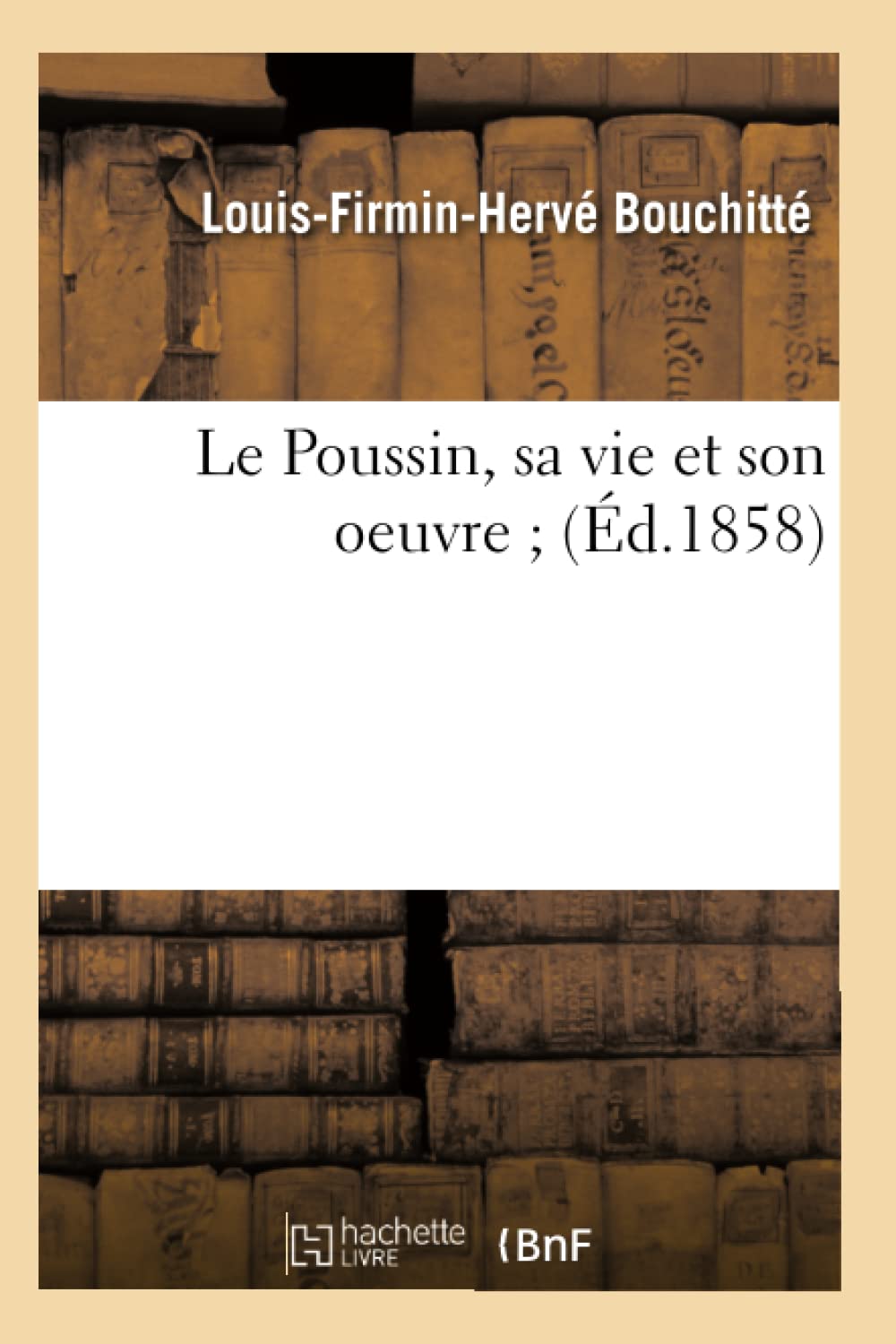 Le Poussin, Sa Vie Et Son Oeuvre (D.1858) (Litterature) (French Edition),New