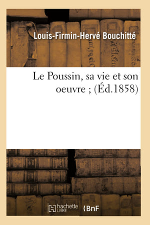 Le Poussin, Sa Vie Et Son Oeuvre (D.1858) (Litterature) (French Edition),New