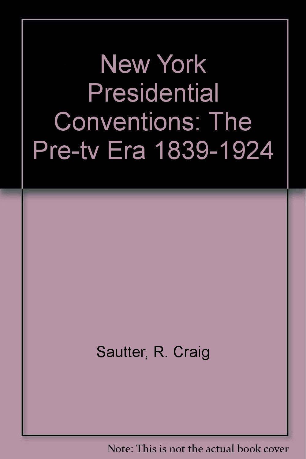New York Presidential Conventions: The Pretv Era 18391924,Used
