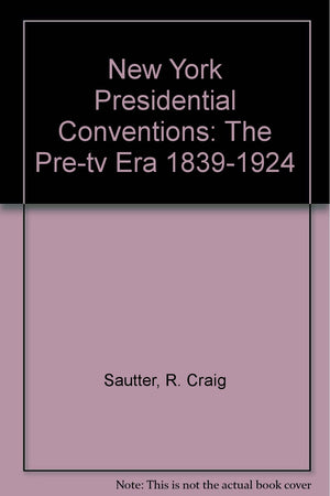 New York Presidential Conventions: The Pretv Era 18391924,Used