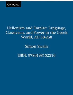 Hellenism And Empire: Language, Classicism, And Power In The Greek World Ad 50250