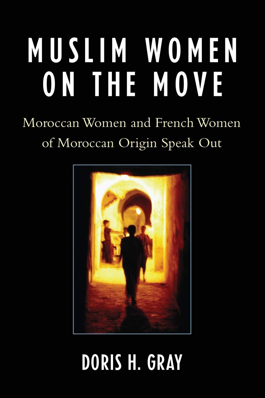 Muslim Women on the Move: Moroccan Women and French Women of Moroccan Origin Speak Out,Used