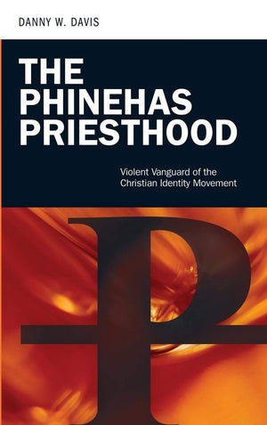 The Phinehas Priesthood: Violent Vanguard of the Christian Identity Movement (PSI Guides to Terrorists, Insurgents, and Armed Gr,Used