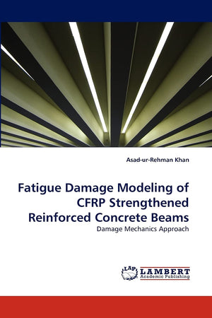 Fatigue Damage Modeling of CFRP Strengthened Reinforced Concrete Beams: Damage Mechanics Approach,Used