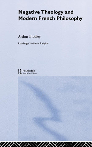 Negative Theology And Modern French Philosophy (Routledge Studies In Religion)