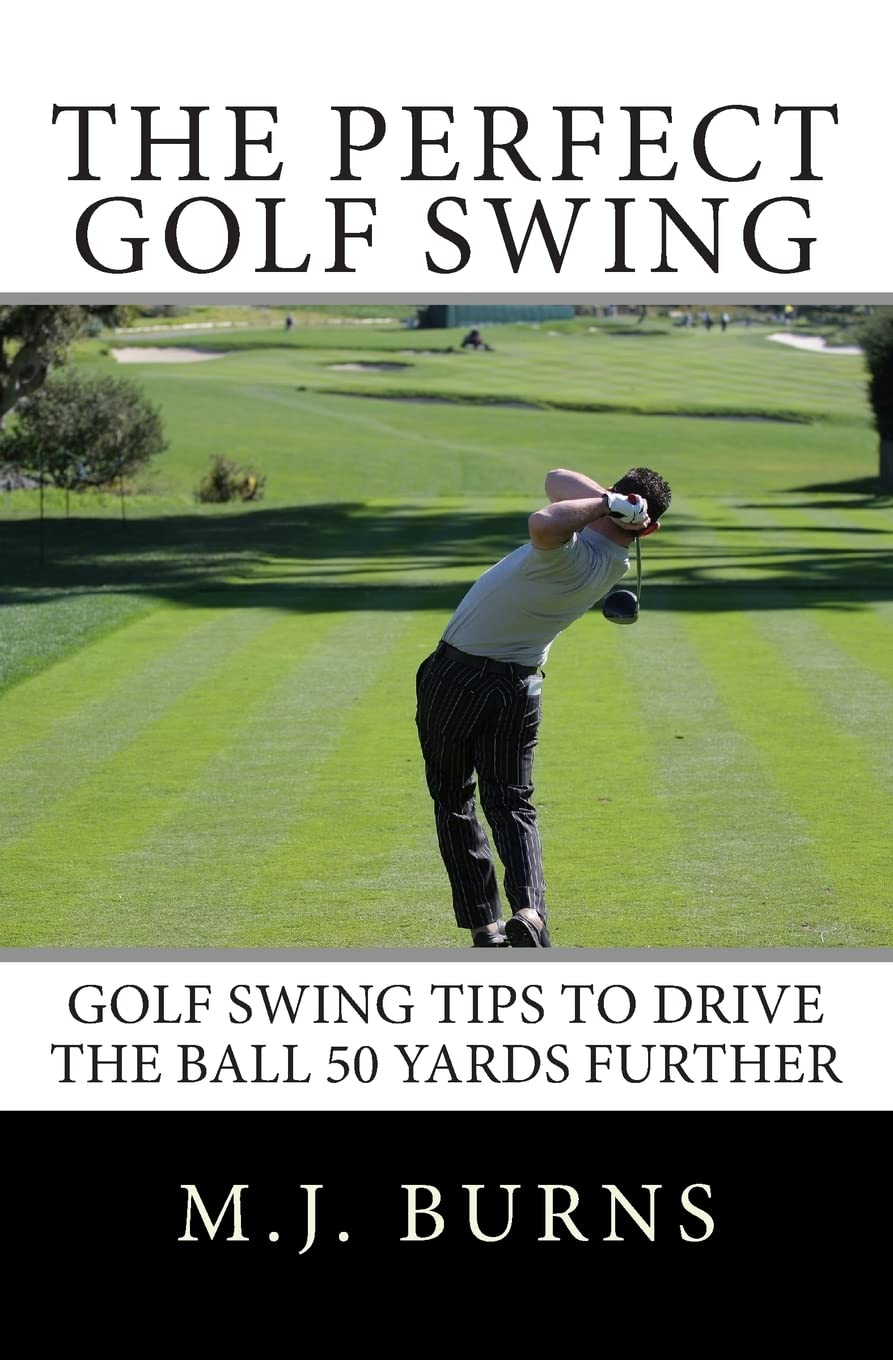 The Perfect Golf Swing: Golf Swing Tips To Drive The Ball 50 Yards Further,Used