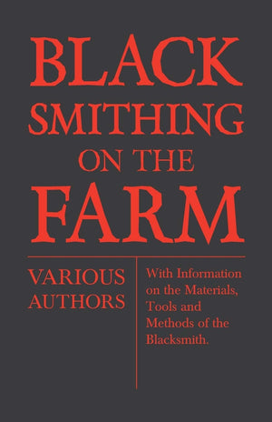 Blacksmithing On The Farm  With Information On The Materials, Tools And Methods Of The Blacksmith,Used