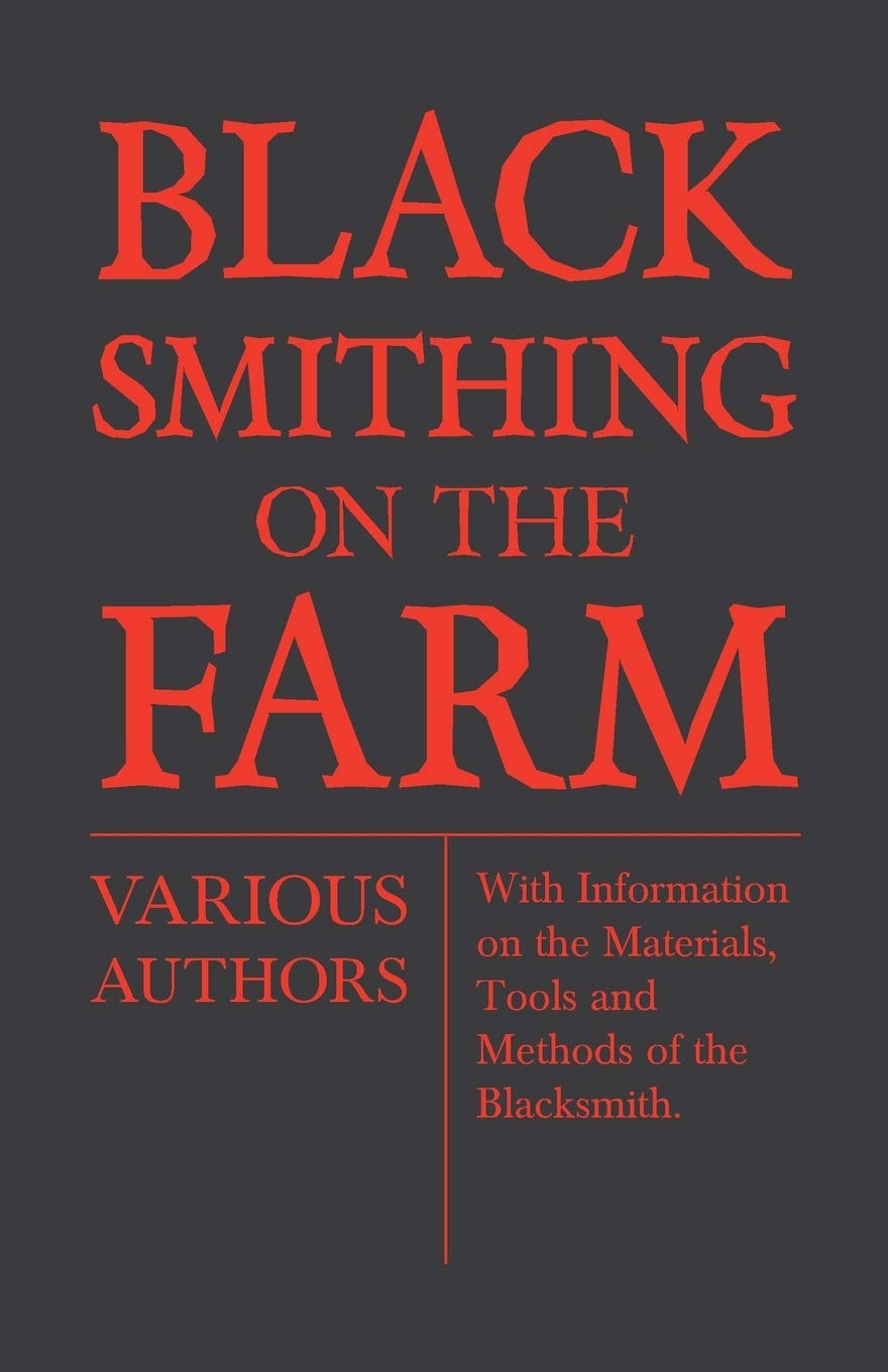 Blacksmithing On The Farm  With Information On The Materials, Tools And Methods Of The Blacksmith,Used