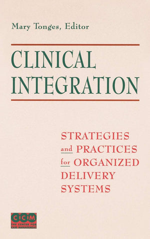 Clinical Integration: Strategies and Practices for Organized Delivery Systems,New