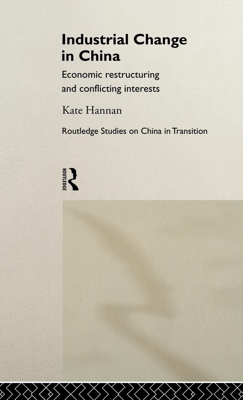 Industrial Change In China: Economic Restructuring And Conflicting Interests (Routledge Studies On China In Transition)